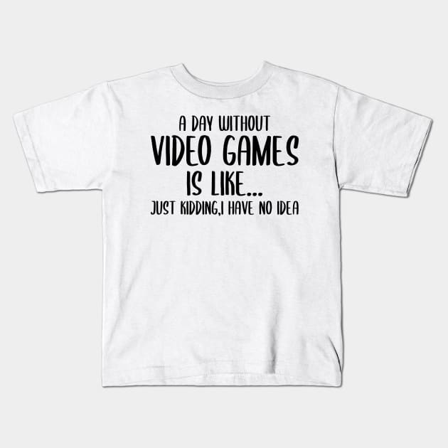 A Day Without Video Games Is Like Just Kidding I have No Idea Kids T-Shirt by StoreDay